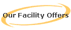 Our Facility Offers